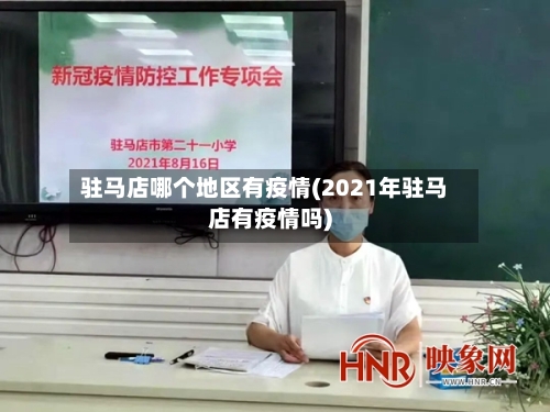 驻马店哪个地区有疫情(2021年驻马店有疫情吗)-第1张图片