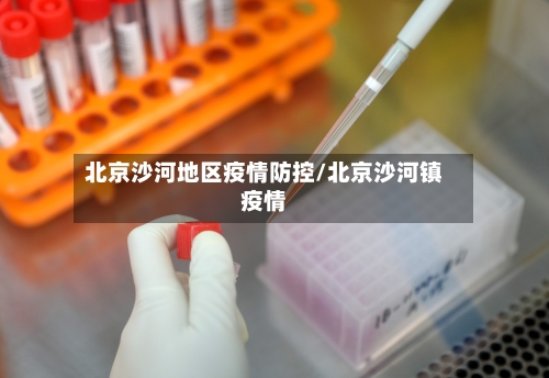 北京沙河地区疫情防控/北京沙河镇疫情-第3张图片