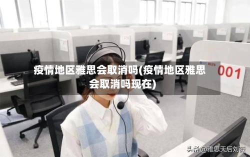 疫情地区雅思会取消吗(疫情地区雅思会取消吗现在)-第1张图片