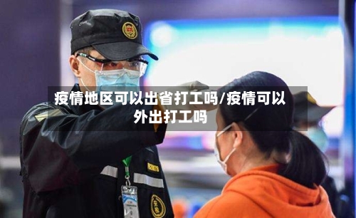 疫情地区可以出省打工吗/疫情可以外出打工吗-第1张图片