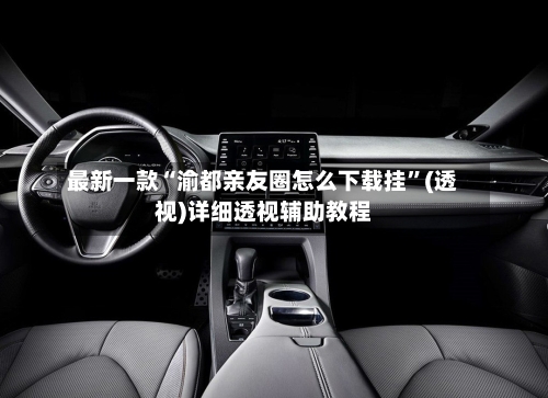 最新一款“渝都亲友圈怎么下载挂	”(透视)详细透视辅助教程-第1张图片