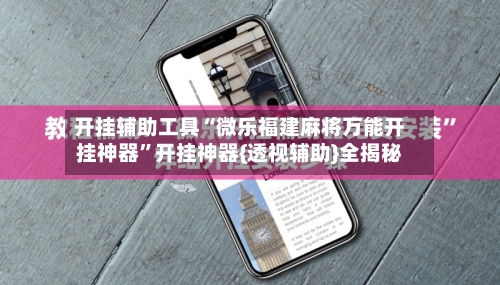 开挂辅助工具“微乐福建麻将万能开挂神器”开挂神器{透视辅助}全揭秘-第2张图片