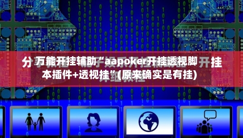 万能开挂辅助“aapoker开挂透视脚本插件+透视挂	”(原来确实是有挂)-第1张图片