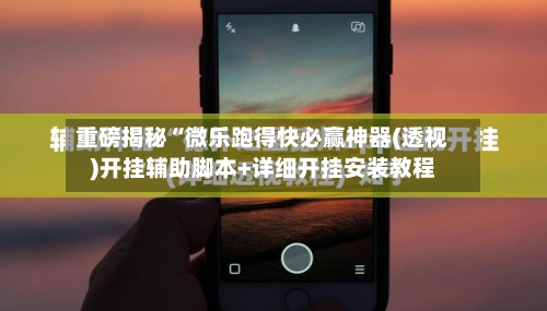 重磅揭秘“微乐跑得快必赢神器(透视)开挂辅助脚本+详细开挂安装教程-第1张图片