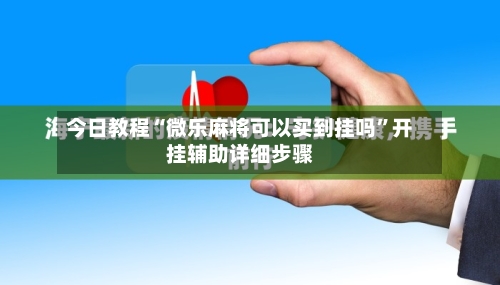 今日教程“微乐麻将可以买到挂吗”开挂辅助详细步骤-第1张图片
