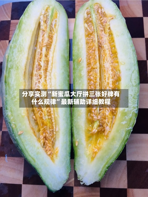 分享实测“新蜜瓜大厅拼三张好牌有什么规律	”最新辅助详细教程-第1张图片