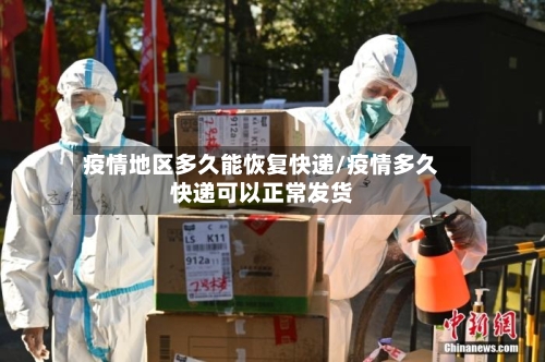 疫情地区多久能恢复快递/疫情多久快递可以正常发货-第2张图片