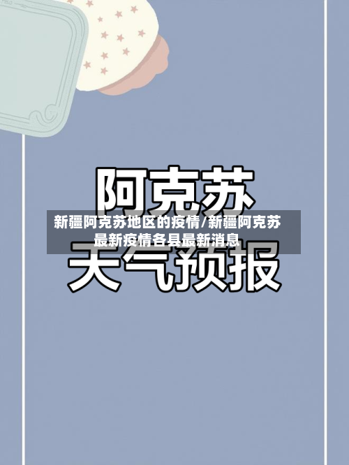 新疆阿克苏地区的疫情/新疆阿克苏最新疫情各县最新消息-第1张图片