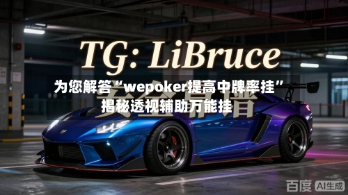 为您解答“wepoker提高中牌率挂	”揭秘透视辅助万能挂-第1张图片