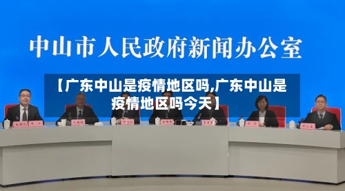 【广东中山是疫情地区吗,广东中山是疫情地区吗今天】-第3张图片