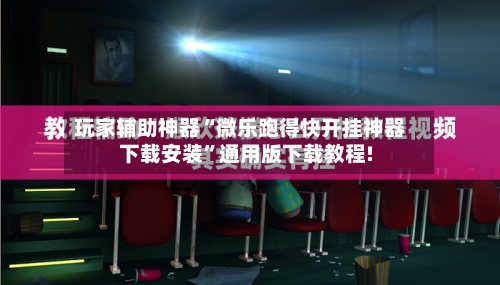 玩家辅助神器“微乐跑得快开挂神器下载安装	”通用版下载教程!-第2张图片