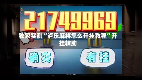 独家实测“泸乐麻将怎么开挂教程”开挂辅助-第1张图片