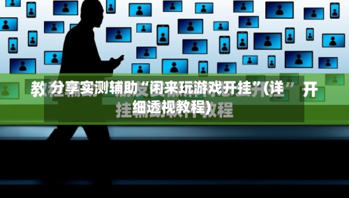 分享实测辅助“闲来玩游戏开挂	”(详细透视教程)-第1张图片