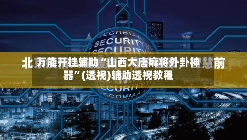 万能开挂辅助“山西大唐麻将外卦神器”(透视)辅助透视教程-第1张图片