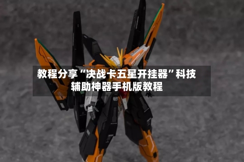 教程分享“决战卡五星开挂器”科技辅助神器手机版教程-第1张图片