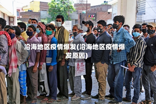 沿海地区疫情爆发(沿海地区疫情爆发原因)-第2张图片