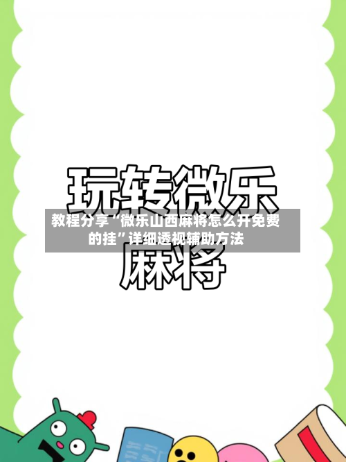 教程分享“微乐山西麻将怎么开免费的挂”详细透视辅助方法-第1张图片