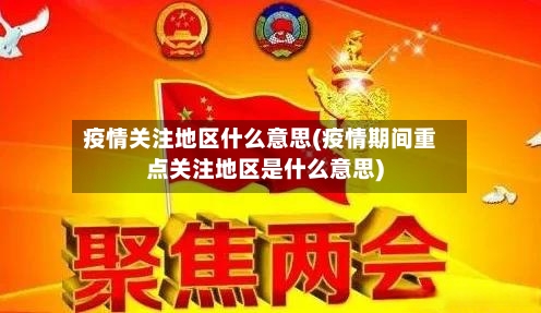 疫情关注地区什么意思(疫情期间重点关注地区是什么意思)-第1张图片