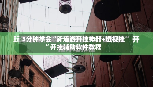 3分钟学会“新道游开挂神器+透视挂”开挂辅助软件教程-第2张图片