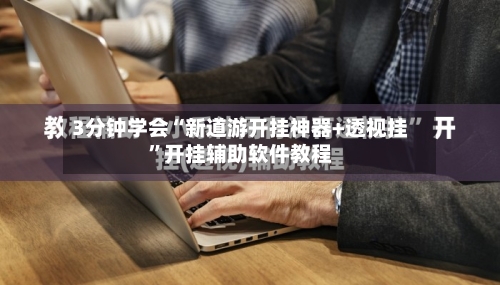 3分钟学会“新道游开挂神器+透视挂”开挂辅助软件教程-第3张图片