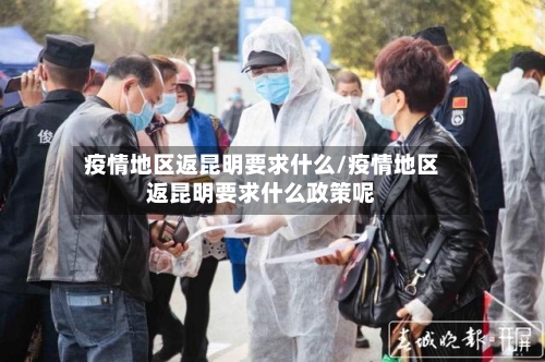 疫情地区返昆明要求什么/疫情地区返昆明要求什么政策呢-第1张图片