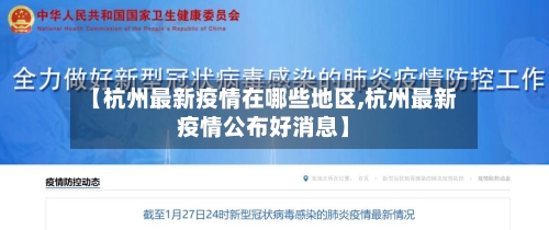 【杭州最新疫情在哪些地区,杭州最新疫情公布好消息】-第1张图片