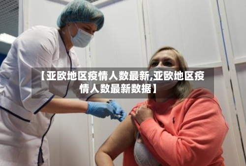 【亚欧地区疫情人数最新,亚欧地区疫情人数最新数据】-第2张图片