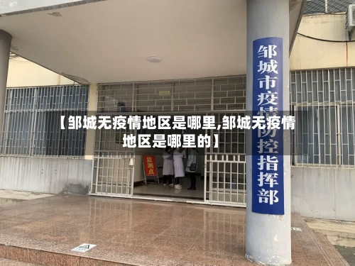 【邹城无疫情地区是哪里,邹城无疫情地区是哪里的】-第1张图片
