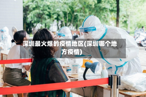 深圳最火爆的疫情地区(深圳哪个地方疫情)-第2张图片