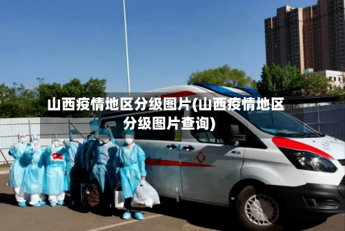 山西疫情地区分级图片(山西疫情地区分级图片查询)-第1张图片