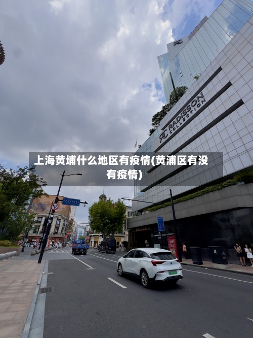 上海黄埔什么地区有疫情(黄浦区有没有疫情)-第1张图片
