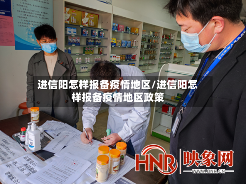 进信阳怎样报备疫情地区/进信阳怎样报备疫情地区政策-第1张图片