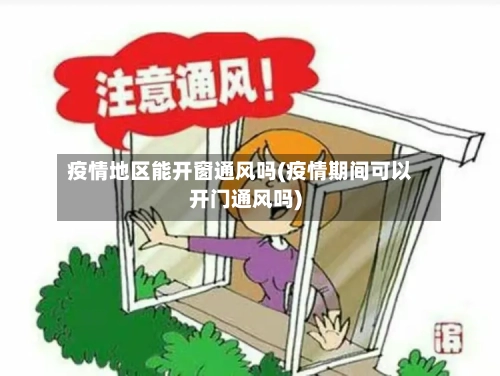 疫情地区能开窗通风吗(疫情期间可以开门通风吗)-第2张图片