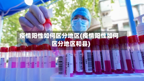 疫情阳性如何区分地区(疫情阳性如何区分地区和县)-第1张图片