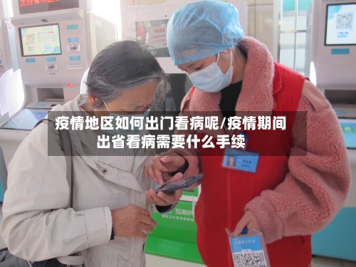 疫情地区如何出门看病呢/疫情期间出省看病需要什么手续-第1张图片