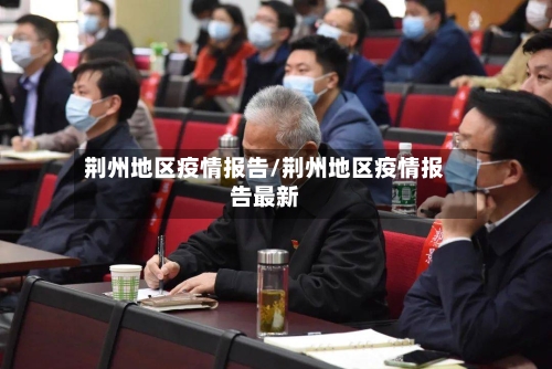 荆州地区疫情报告/荆州地区疫情报告最新-第2张图片