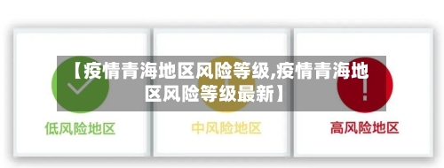 【疫情青海地区风险等级,疫情青海地区风险等级最新】-第2张图片