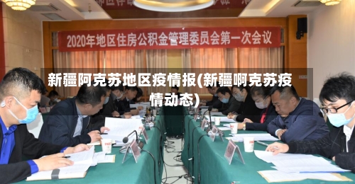 新疆阿克苏地区疫情报(新疆啊克苏疫情动态)-第3张图片