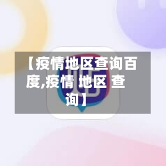 【疫情地区查询百度,疫情 地区 查询】-第1张图片