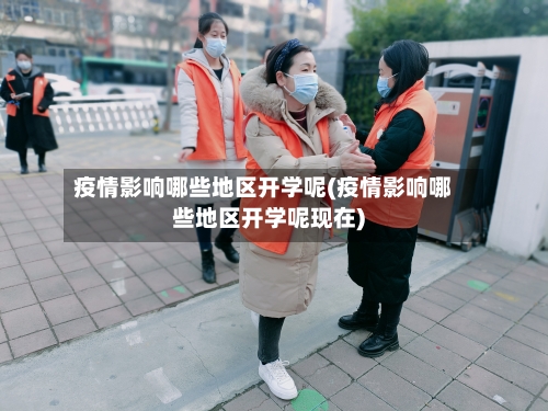 疫情影响哪些地区开学呢(疫情影响哪些地区开学呢现在)-第3张图片