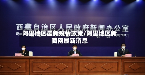 阿里地区最新疫情政策/阿里地区新闻网最新消息-第3张图片