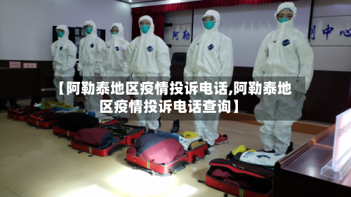 【阿勒泰地区疫情投诉电话,阿勒泰地区疫情投诉电话查询】-第3张图片