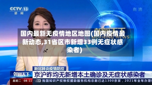 国内最新无疫情地区地图(国内疫情最新动态,31省区市新增33例无症状感染者)-第3张图片
