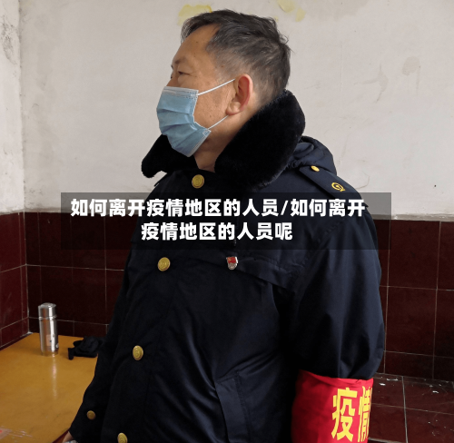 如何离开疫情地区的人员/如何离开疫情地区的人员呢-第2张图片