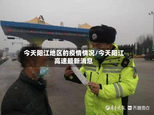 今天阳江地区的疫情情况/今天阳江高速最新消息-第2张图片