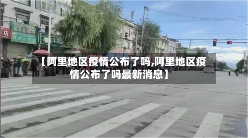 【阿里地区疫情公布了吗,阿里地区疫情公布了吗最新消息】-第1张图片