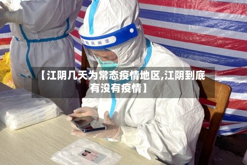 【江阴几天为常态疫情地区,江阴到底有没有疫情】-第2张图片