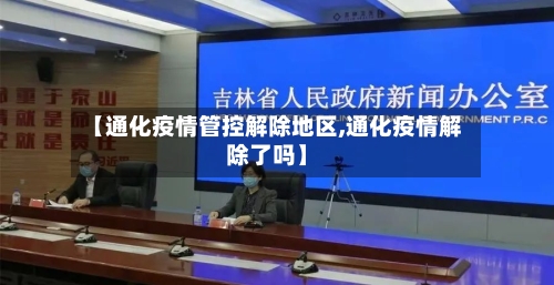 【通化疫情管控解除地区,通化疫情解除了吗】-第1张图片