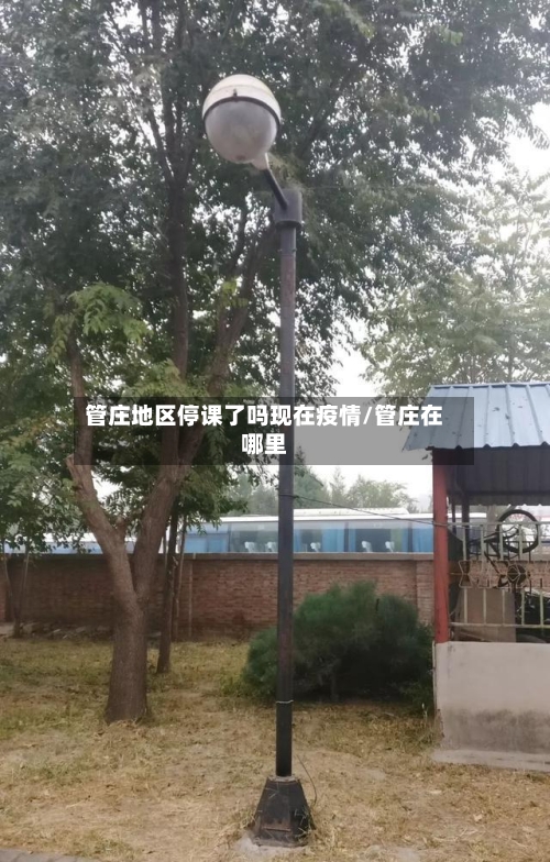 管庄地区停课了吗现在疫情/管庄在哪里-第1张图片