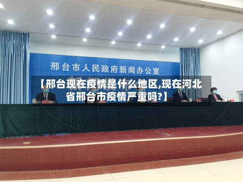 【邢台现在疫情是什么地区,现在河北省邢台市疫情严重吗?】-第2张图片